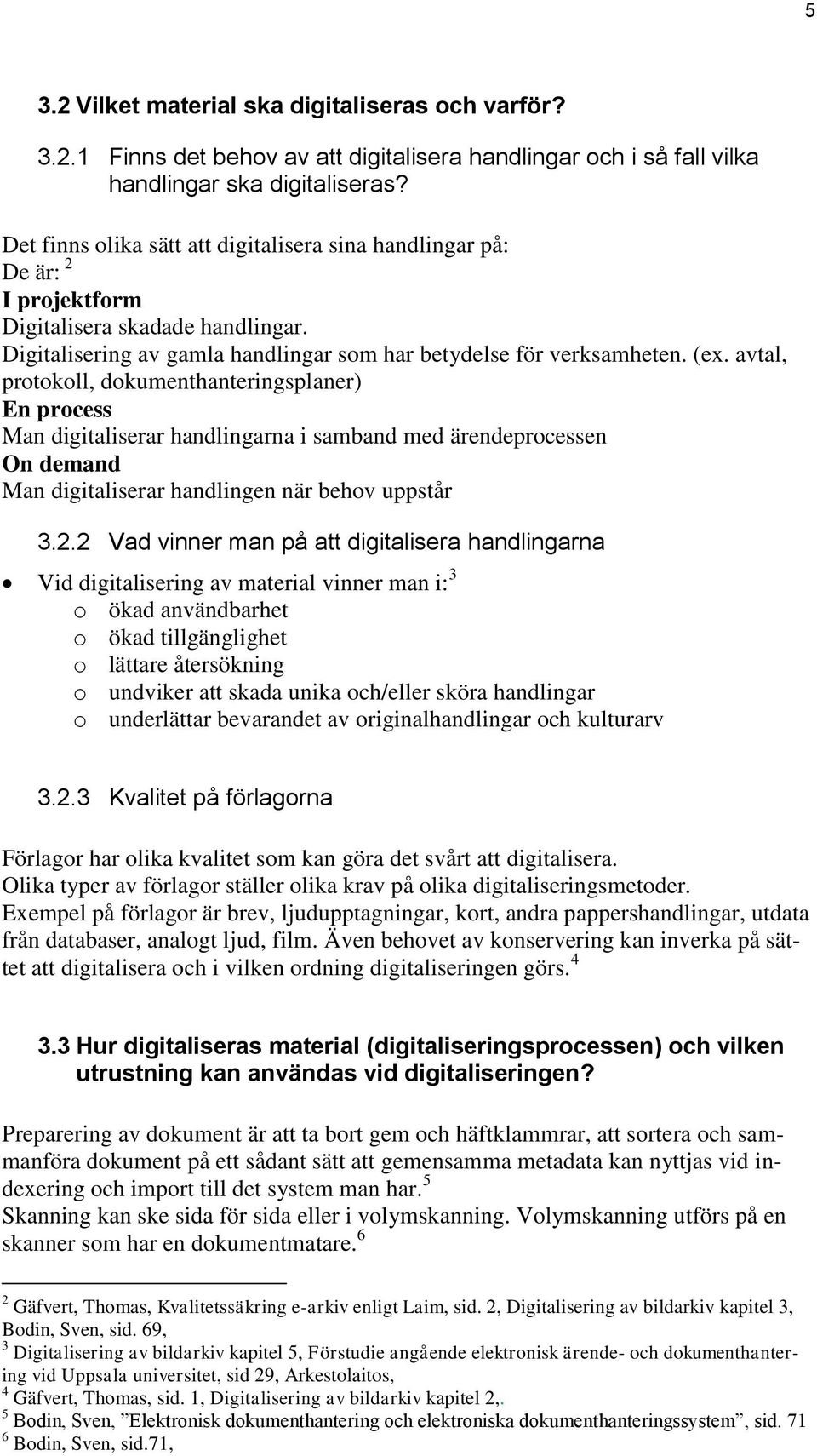 avtal, protokoll, dokumenthanteringsplaner) En process Man digitaliserar handlingarna i samband med ärendeprocessen On demand Man digitaliserar handlingen när behov uppstår 3.2.