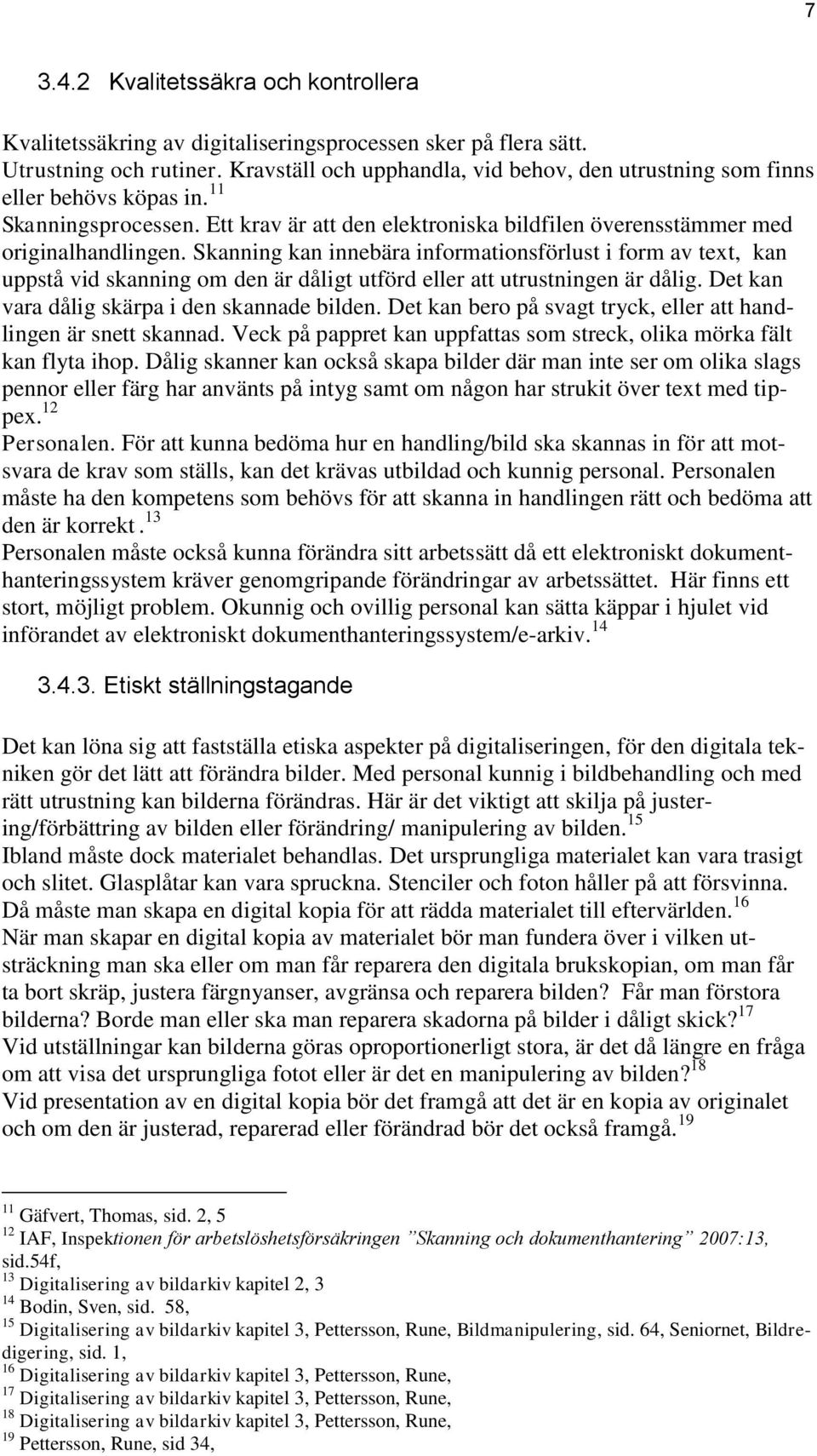 Skanning kan innebära informationsförlust i form av text, kan uppstå vid skanning om den är dåligt utförd eller att utrustningen är dålig. Det kan vara dålig skärpa i den skannade bilden.