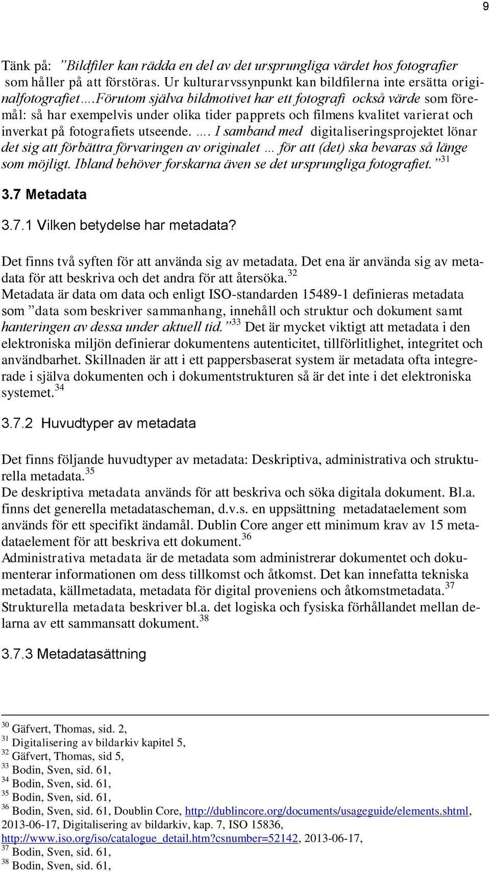 . I samband med digitaliseringsprojektet lönar det sig att förbättra förvaringen av originalet för att (det) ska bevaras så länge som möjligt.