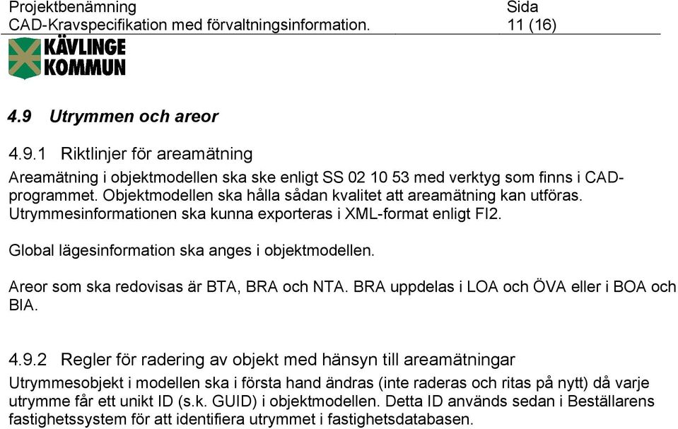 Areor som ska redovisas är BTA, BRA och NTA. BRA uppdelas i LOA och ÖVA eller i BOA och BIA. 4.9.