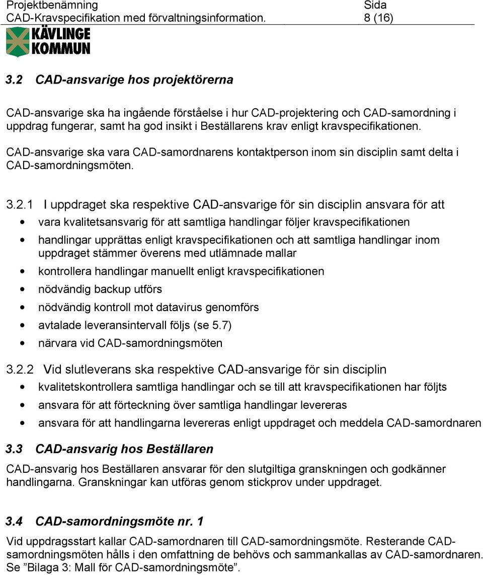 kravspecifikationen. CAD-ansvarige ska vara CAD-samordnarens kontaktperson inom sin disciplin samt delta i CAD-samordningsmöten. 3.2.