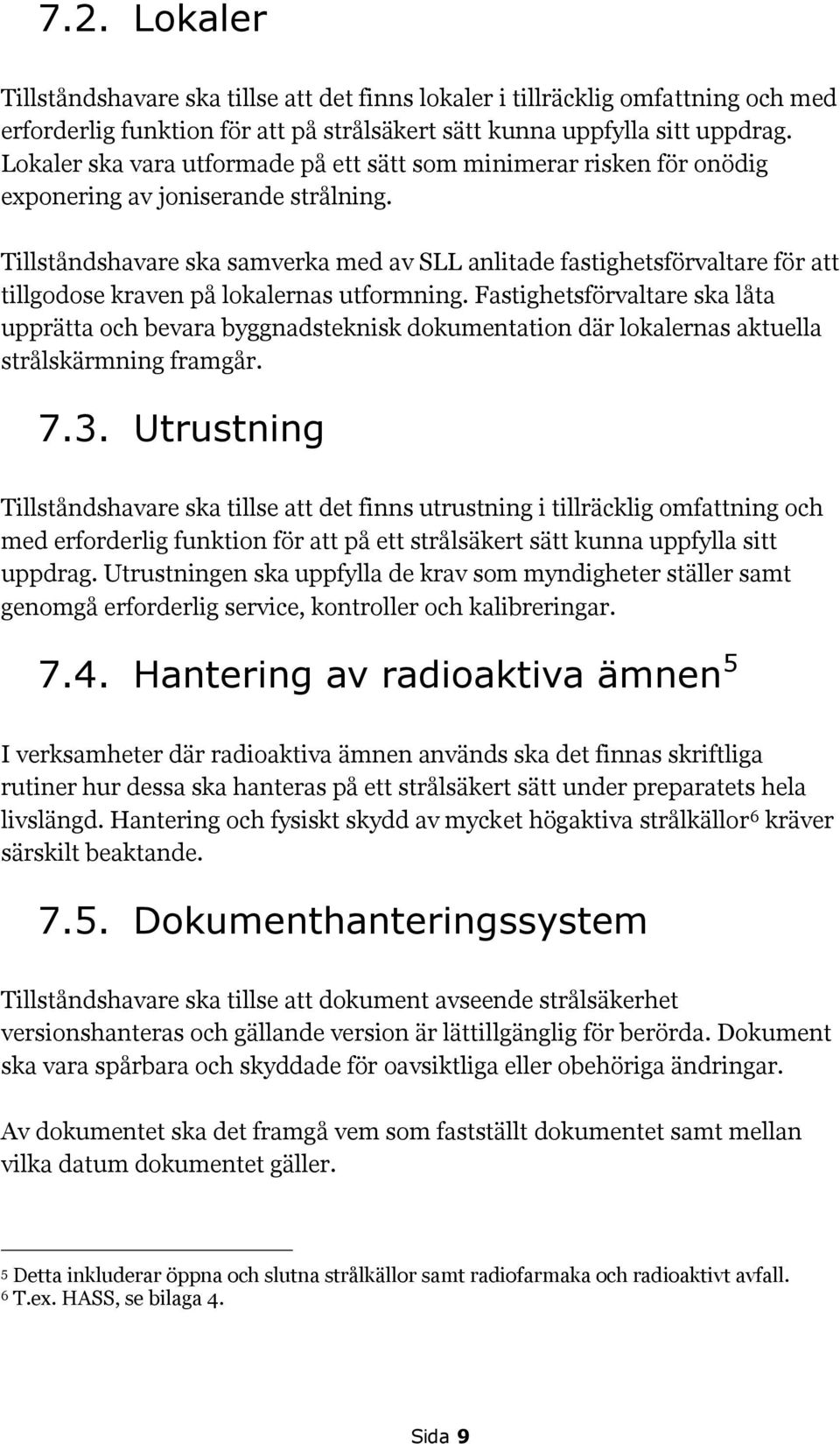 Tillståndshavare ska samverka med av SLL anlitade fastighetsförvaltare för att tillgodose kraven på lokalernas utformning.