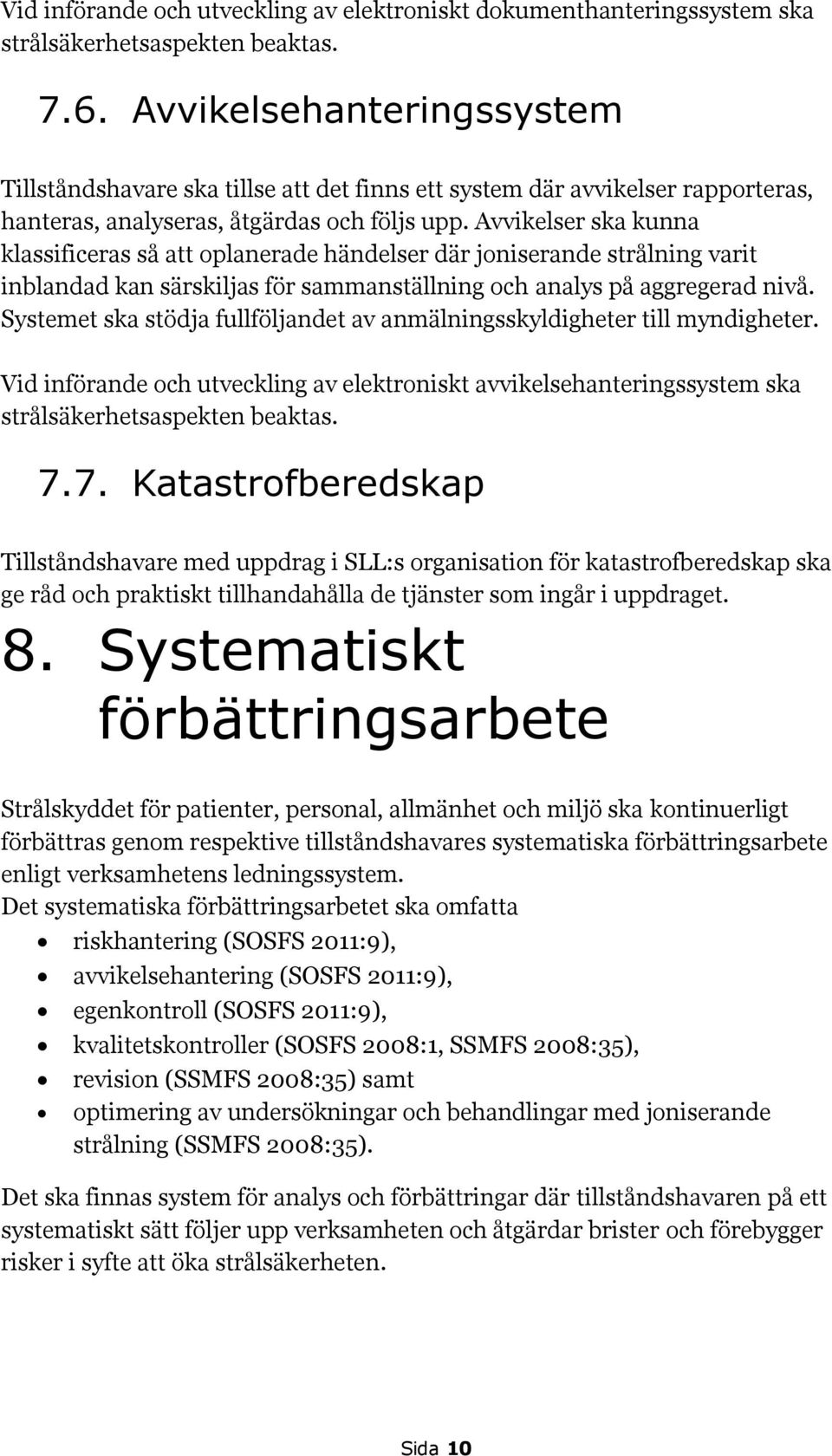 Avvikelser ska kunna klassificeras så att oplanerade händelser där joniserande strålning varit inblandad kan särskiljas för sammanställning och analys på aggregerad nivå.