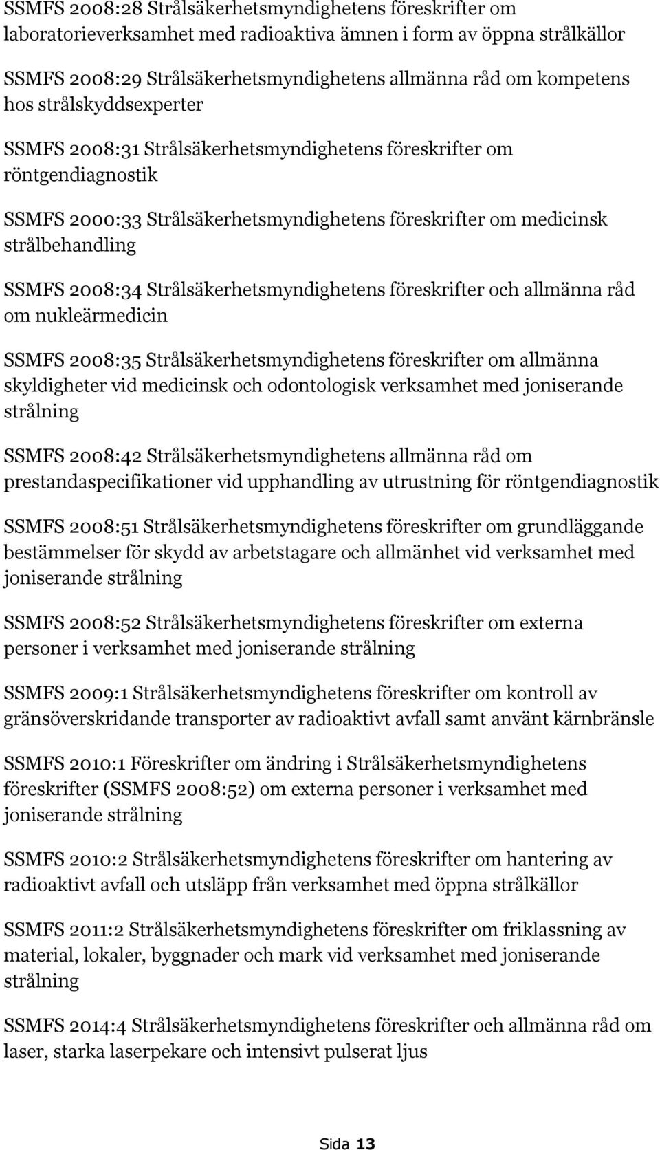 Strålsäkerhetsmyndighetens föreskrifter och allmänna råd om nukleärmedicin SSMFS 2008:35 Strålsäkerhetsmyndighetens föreskrifter om allmänna skyldigheter vid medicinsk och odontologisk verksamhet med