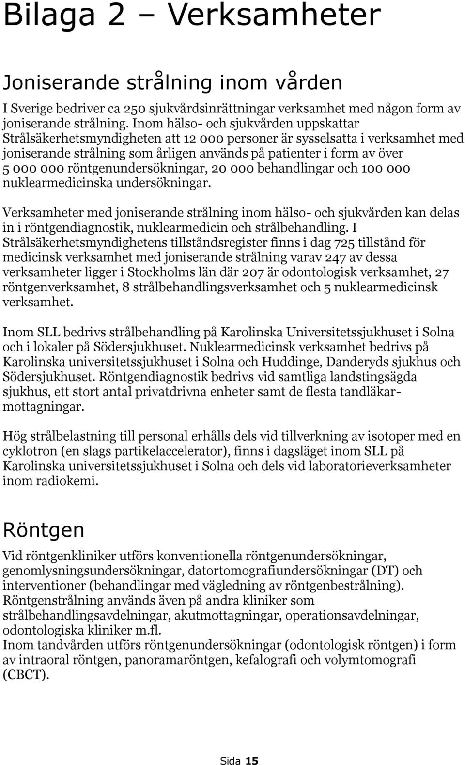 röntgenundersökningar, 20 000 behandlingar och 100 000 nuklearmedicinska undersökningar.