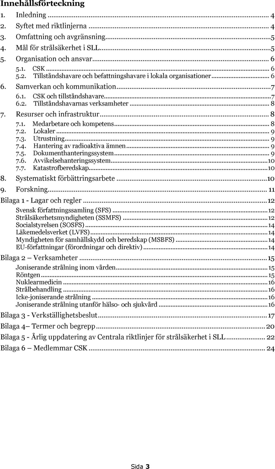 .. 9 7.3. Utrustning... 9 7.4. Hantering av radioaktiva ämnen... 9 7.5. Dokumenthanteringssystem... 9 7.6. Avvikelsehanteringssystem... 10 7.7. Katastrofberedskap... 10 8.