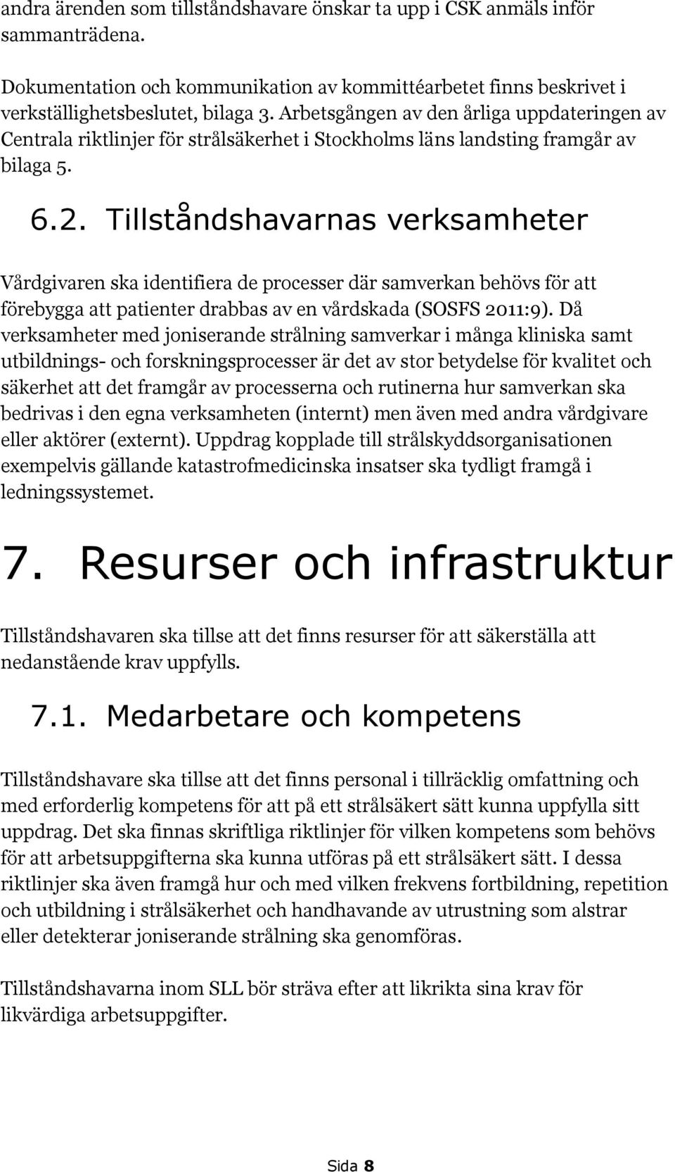 Tillståndshavarnas verksamheter Vårdgivaren ska identifiera de processer där samverkan behövs för att förebygga att patienter drabbas av en vårdskada (SOSFS 2011:9).