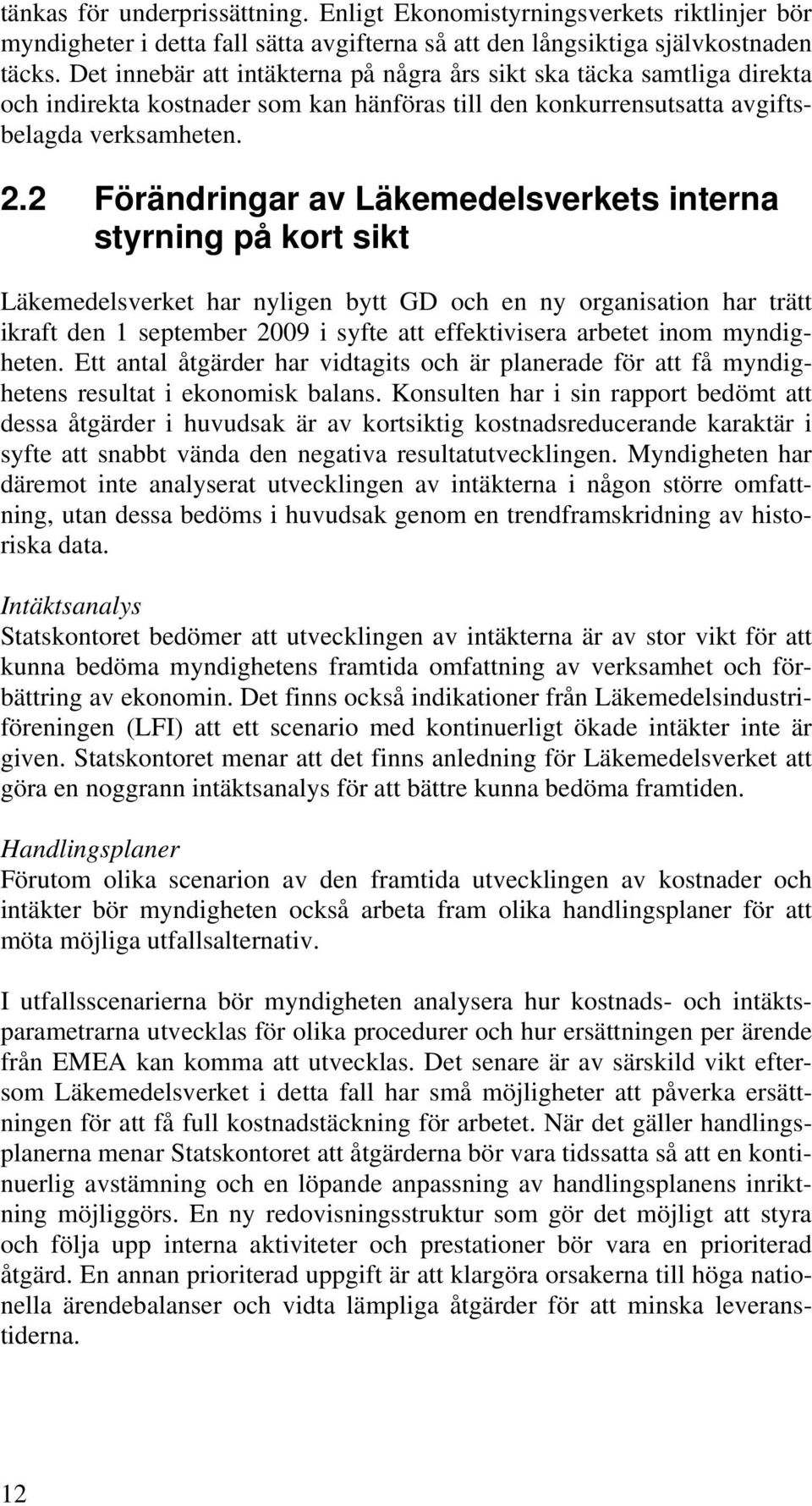 2 Förändringar av Läkemedelsverkets interna styrning på kort sikt Läkemedelsverket har nyligen bytt GD och en ny organisation har trätt ikraft den 1 september 2009 i syfte att effektivisera arbetet