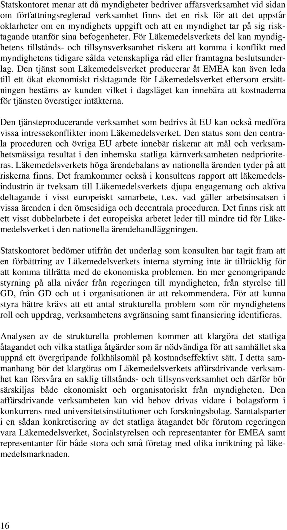 För Läkemedelsverkets del kan myndighetens tillstånds- och tillsynsverksamhet riskera att komma i konflikt med myndighetens tidigare sålda vetenskapliga råd eller framtagna beslutsunderlag.