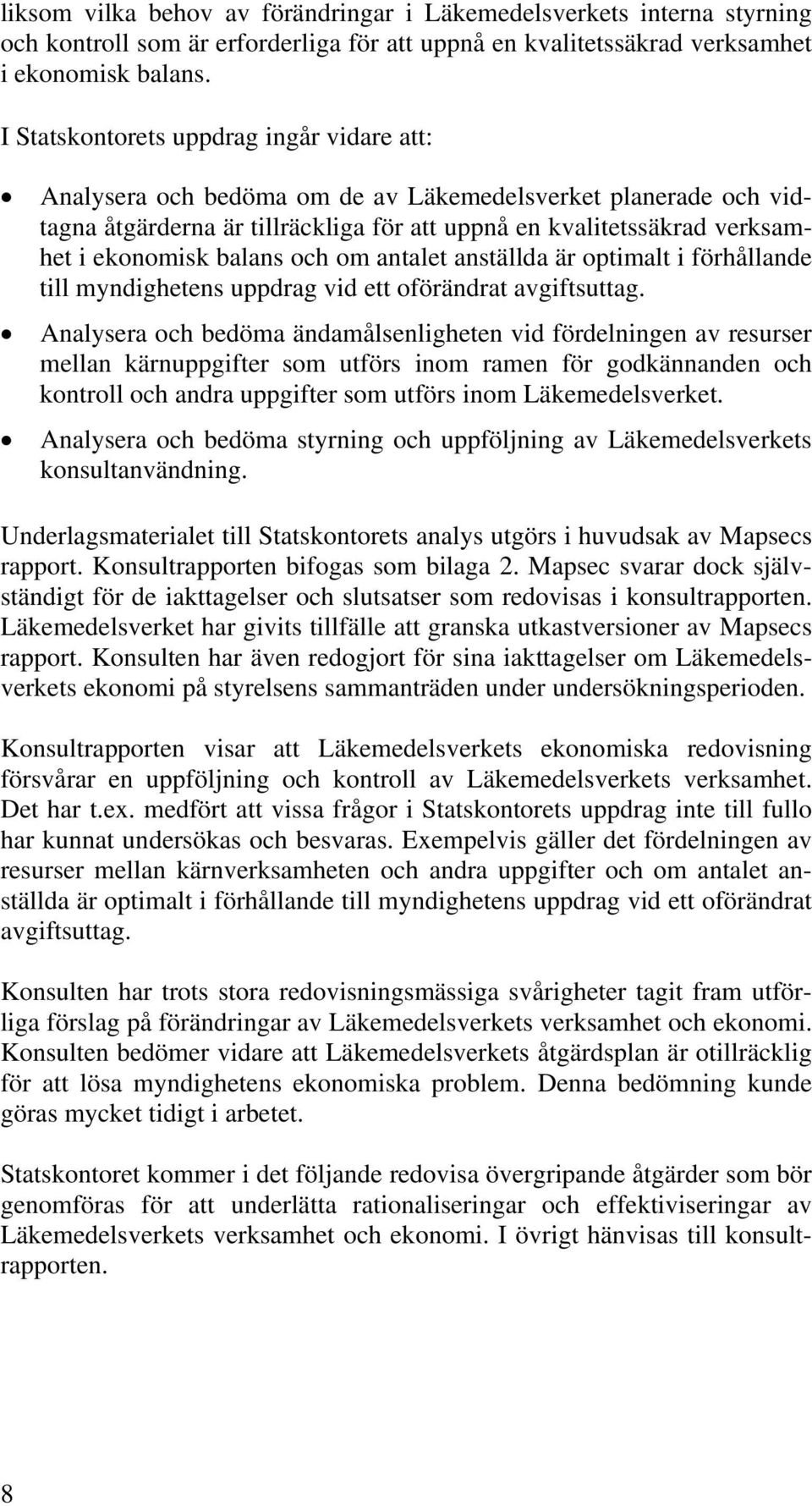 balans och om antalet anställda är optimalt i förhållande till myndighetens uppdrag vid ett oförändrat avgiftsuttag.