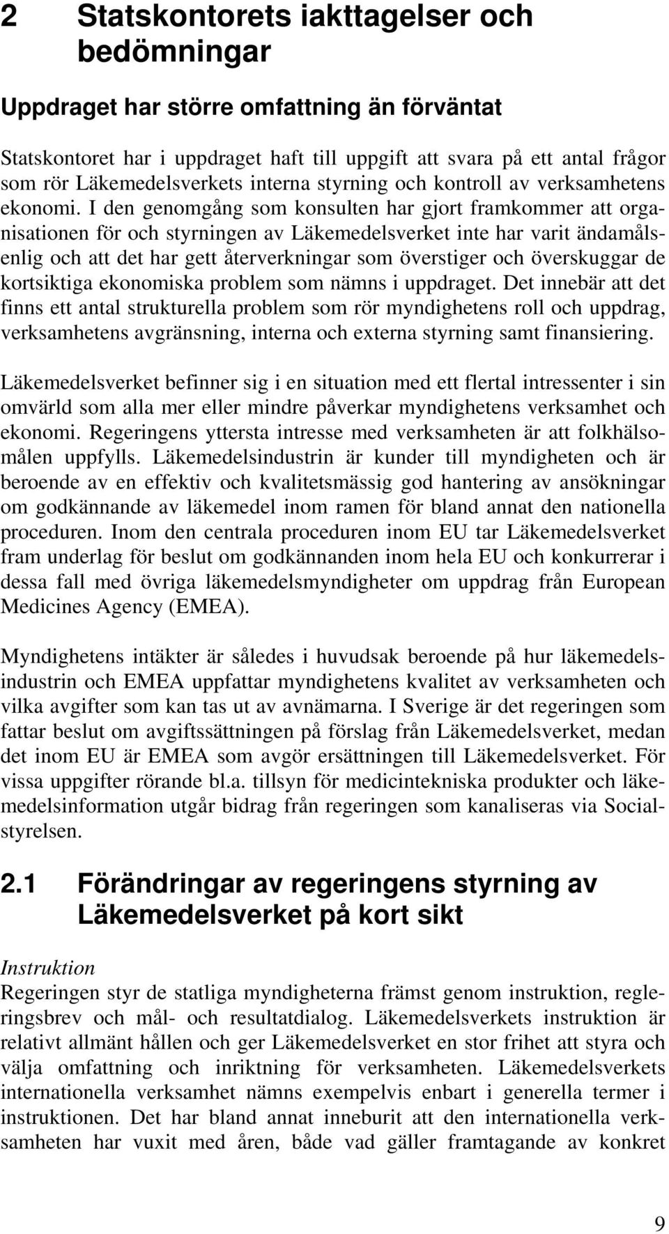 I den genomgång som konsulten har gjort framkommer att organisationen för och styrningen av Läkemedelsverket inte har varit ändamålsenlig och att det har gett återverkningar som överstiger och