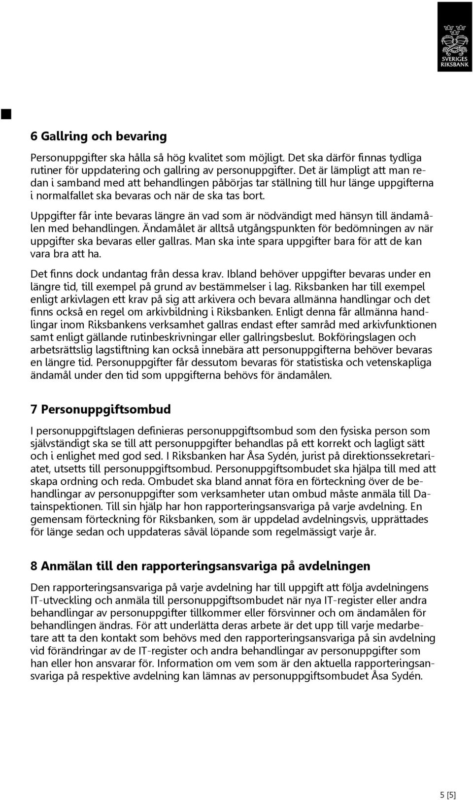 Uppgifter får inte bevaras längre än vad som är nödvändigt med hänsyn till ändamålen med behandlingen. Ändamålet är alltså utgångspunkten för bedömningen av när uppgifter ska bevaras eller gallras.