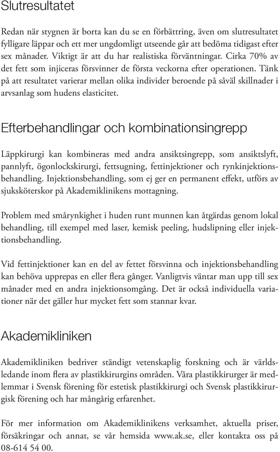 Tänk på att resultatet varierar mellan olika individer beroende på såväl skillnader i arvsanlag som hudens elasticitet.