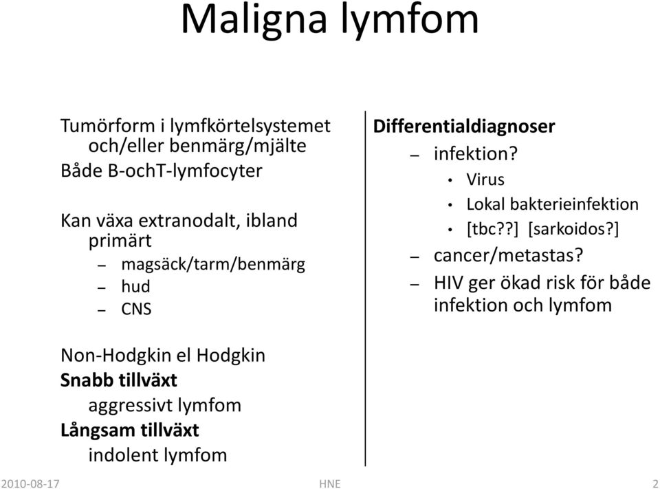 Virus Lokal bakterieinfektion [tbc??] [sarkoidos?] cancer/metastas?