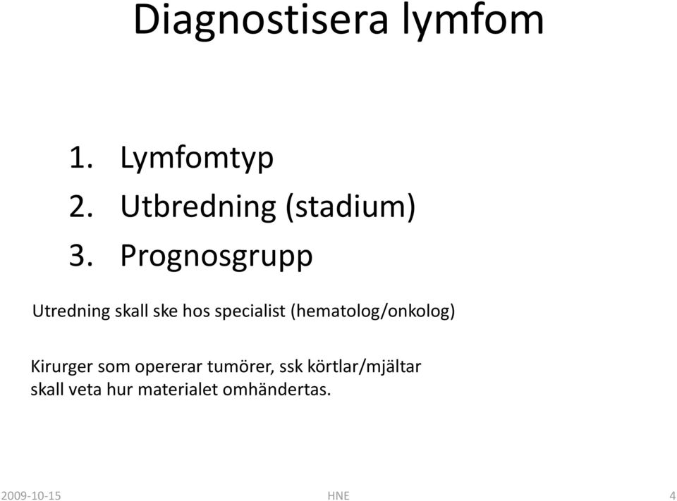 Prognosgrupp Utredning skall ske hos specialist