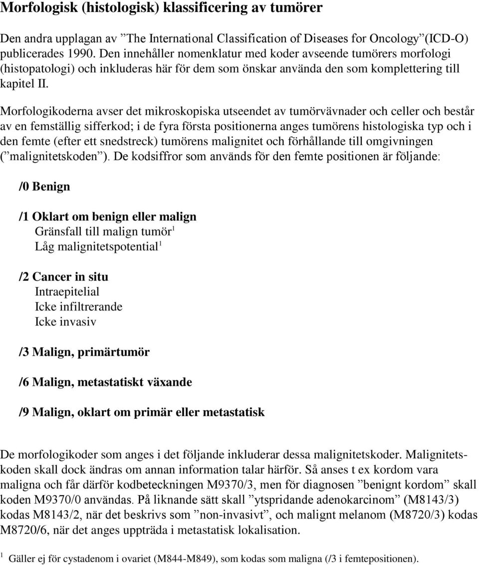 Morfologikoderna avser det mikroskopiska utseendet av tumörvävnader och celler och består av en femställig sifferkod; i de fyra första positionerna anges tumörens histologiska typ och i den femte