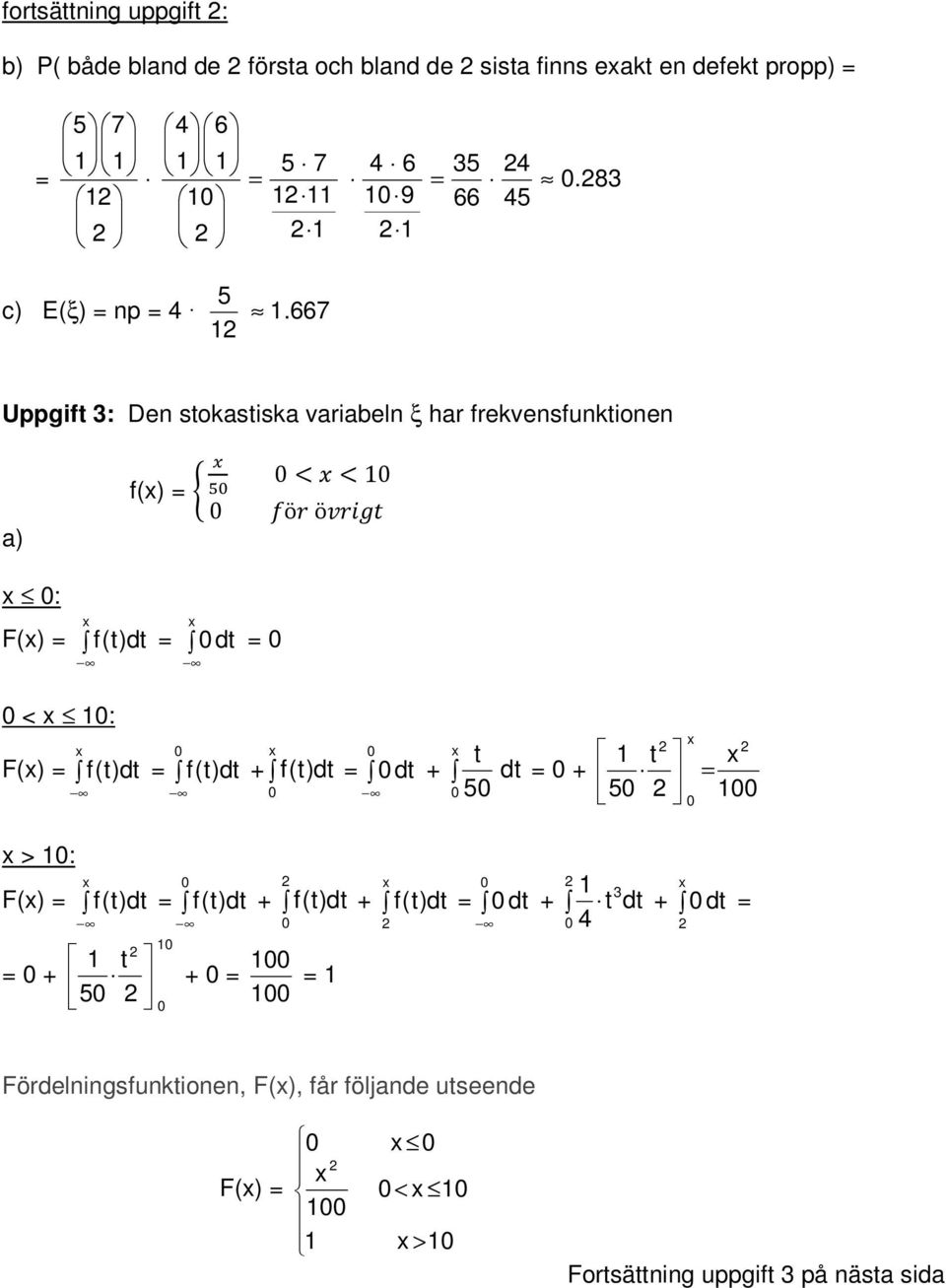 667 Uppgift 3: Den stokastiska variabeln ξ har frekvensfunktionen a) f() ö ö : F() f (t)dt dt < : t F() f (t)dt f