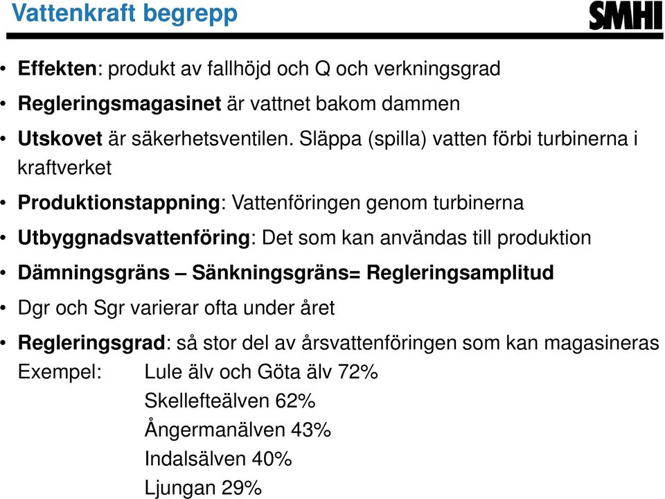 Släppa (spilla) vatten förbi turbinerna i kraftverket Produktionstappning: Vattenföringen genom turbinerna Utbyggnadsvattenföring: Det som kan