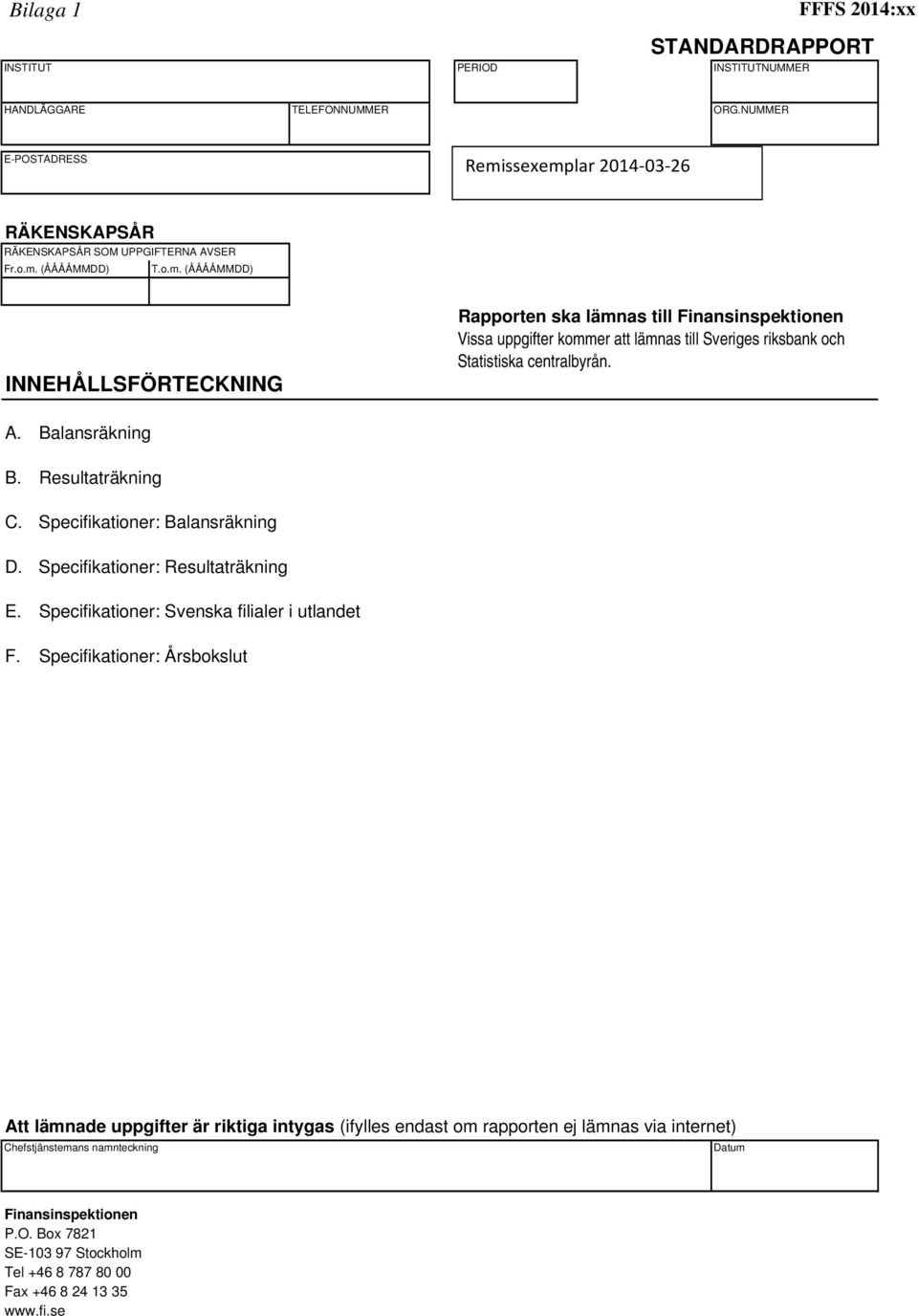 A. Balansräkning B. Resultaträkning C. Specifikationer: Balansräkning D. Specifikationer: Resultaträkning E. Specifikationer: Svenska filialer i utlandet F.