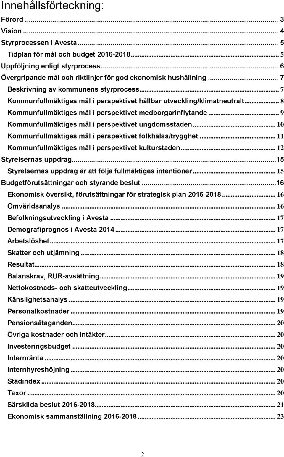 .. 8 Kommunfullmäktiges mål i perspektivet medborgarinflytande... 9 Kommunfullmäktiges mål i perspektivet ungdomsstaden... 10 Kommunfullmäktiges mål i perspektivet folkhälsa/trygghet.