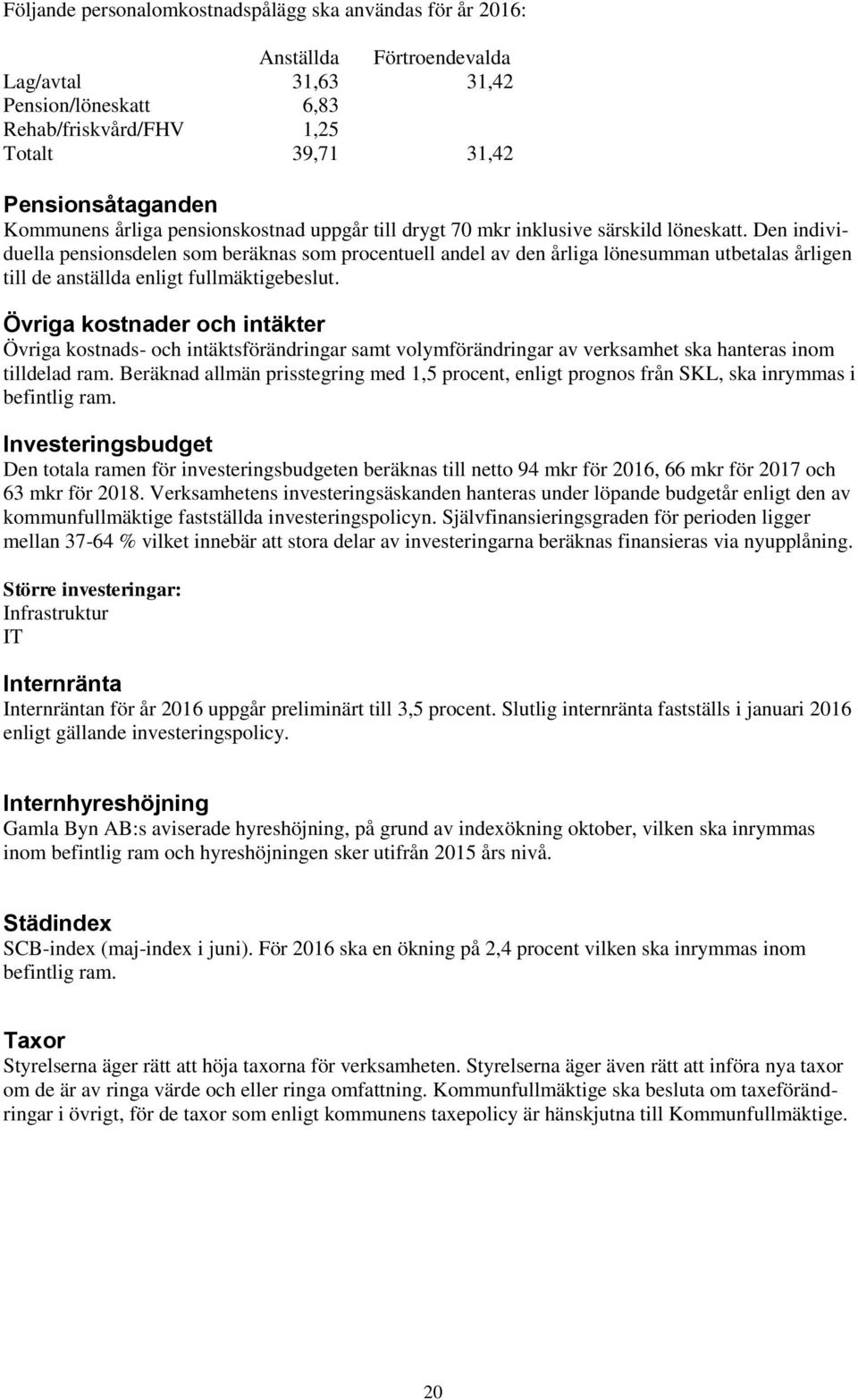 Den individuella pensionsdelen som beräknas som procentuell andel av den årliga lönesumman utbetalas årligen till de anställda enligt fullmäktigebeslut.