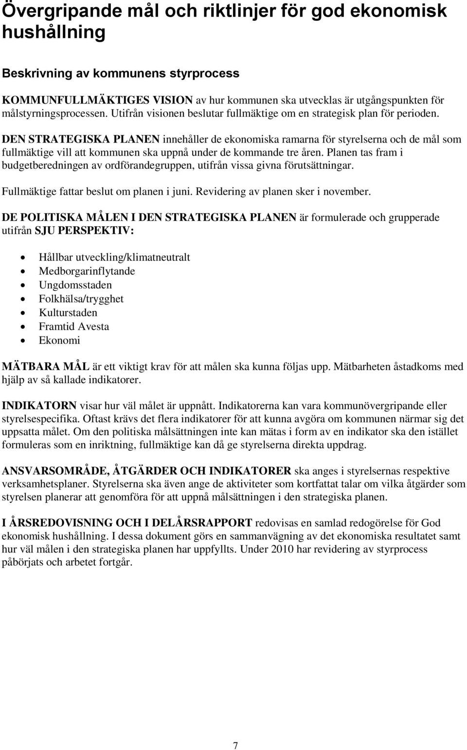 DEN STRATEGISKA PLANEN innehåller de ekonomiska ramarna för styrelserna och de mål som fullmäktige vill att kommunen ska uppnå under de kommande tre åren.