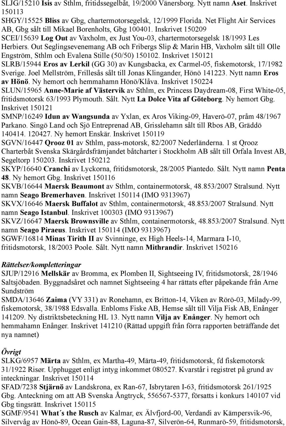 Out Seglingsevenemang AB och Fribergs Slip & Marin HB, Vaxholm sålt till Olle Engström, Sthlm och Evalena Stille (50/50) 150102.