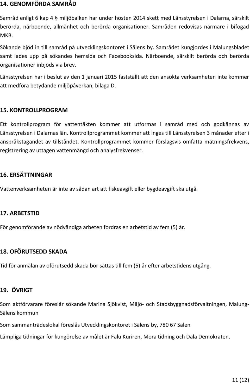 Närboende, särskilt berörda och berörda organisationer inbjöds via brev.