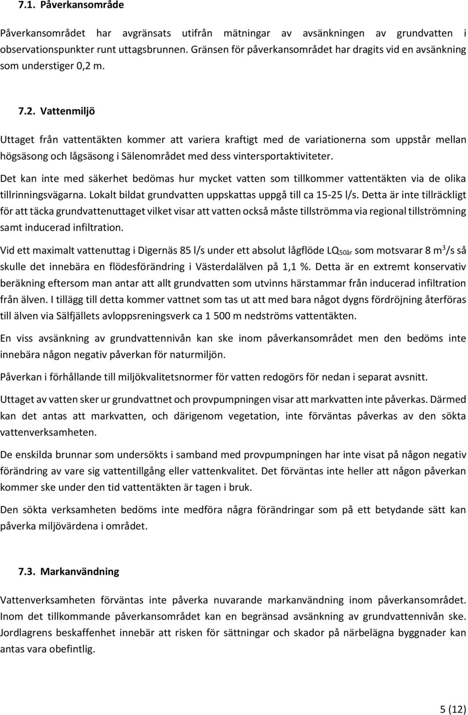 m. 7.2. Vattenmiljö Uttaget från vattentäkten kommer att variera kraftigt med de variationerna som uppstår mellan högsäsong och lågsäsong i Sälenområdet med dess vintersportaktiviteter.