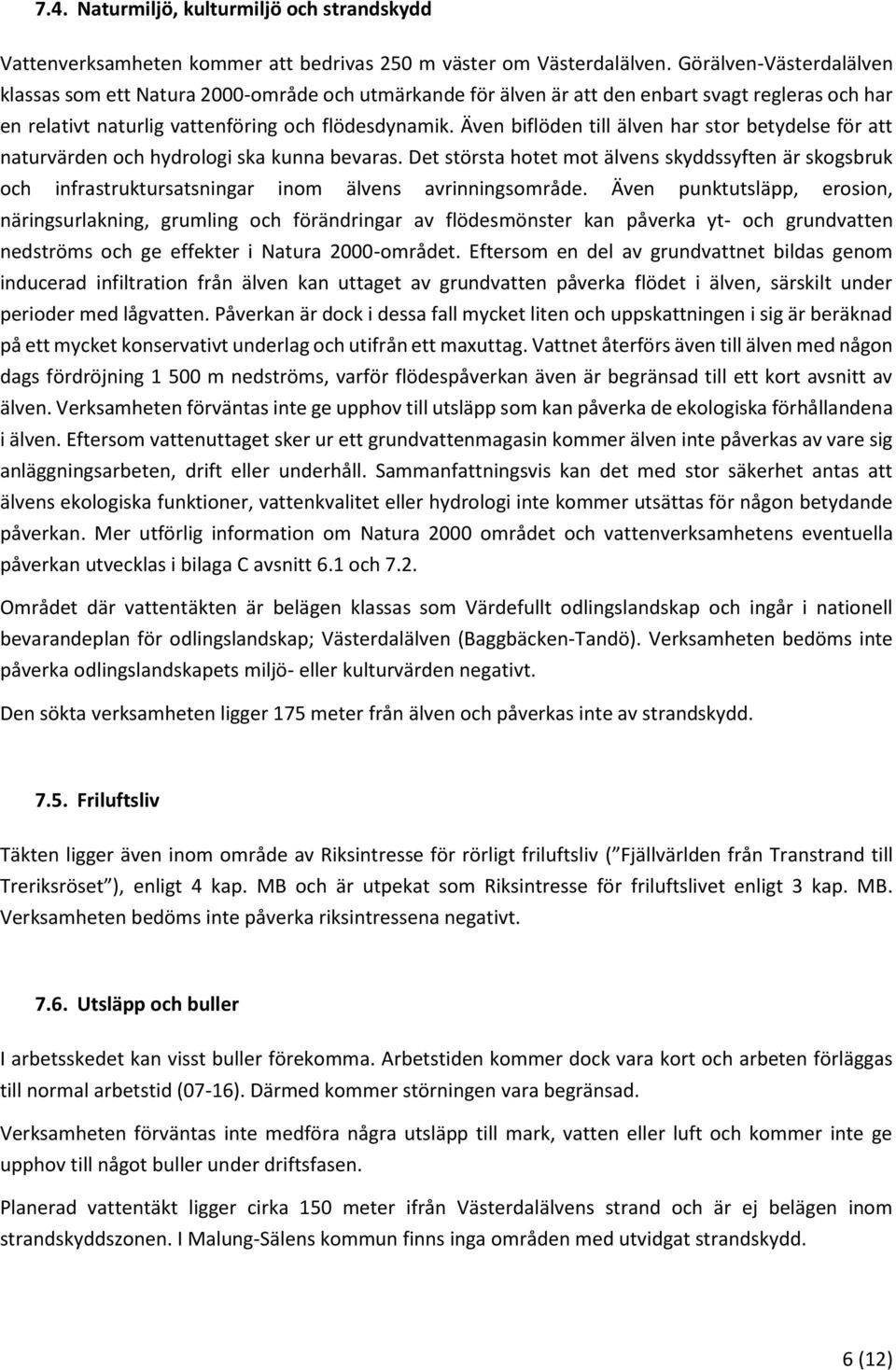 Även biflöden till älven har stor betydelse för att naturvärden och hydrologi ska kunna bevaras.