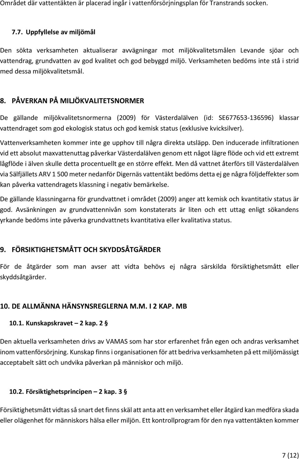 Verksamheten bedöms inte stå i strid med dessa miljökvalitetsmål. 8.