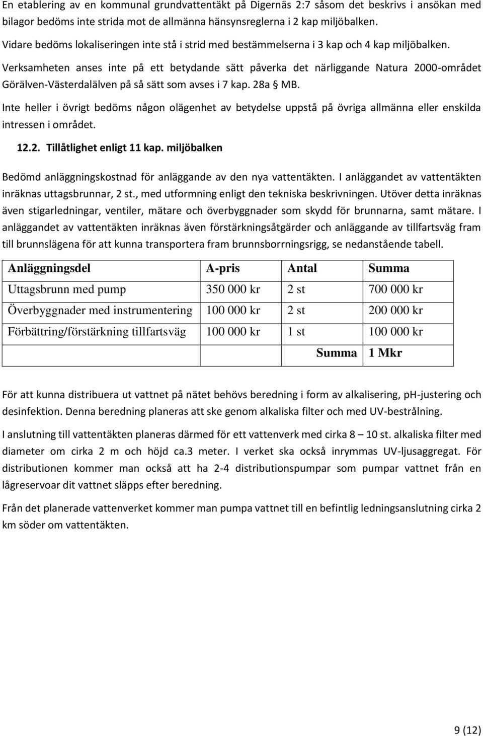 Verksamheten anses inte på ett betydande sätt påverka det närliggande Natura 2000-området Görälven-Västerdalälven på så sätt som avses i 7 kap. 28a MB.