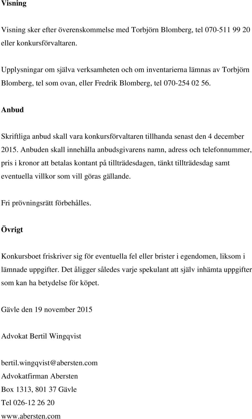 Anbud Skriftliga anbud skall vara konkursförvaltaren tillhanda senast den 4 december 2015.
