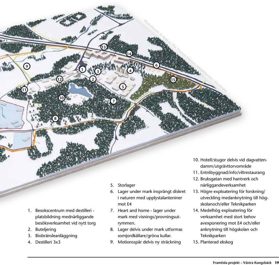 Lager under mark insprängt diskret i naturen med upplystalanteniner mot E4 7. Heart and home - lager under mark med visnings/provningsutrymmen. 8.