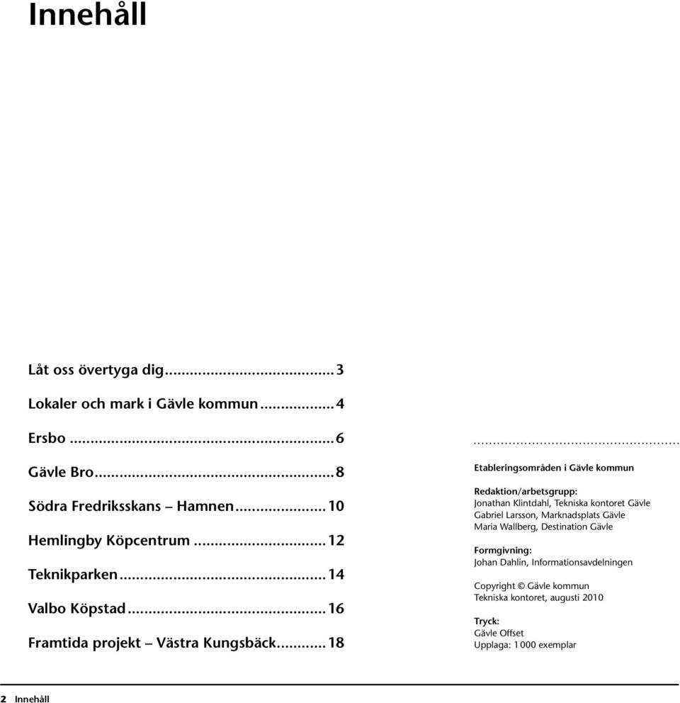 ..18 Etableringsområden i Gävle kommun Redaktion/arbetsgrupp: Jonathan Klintdahl, Tekniska kontoret Gävle Gabriel Larsson, Marknadsplats