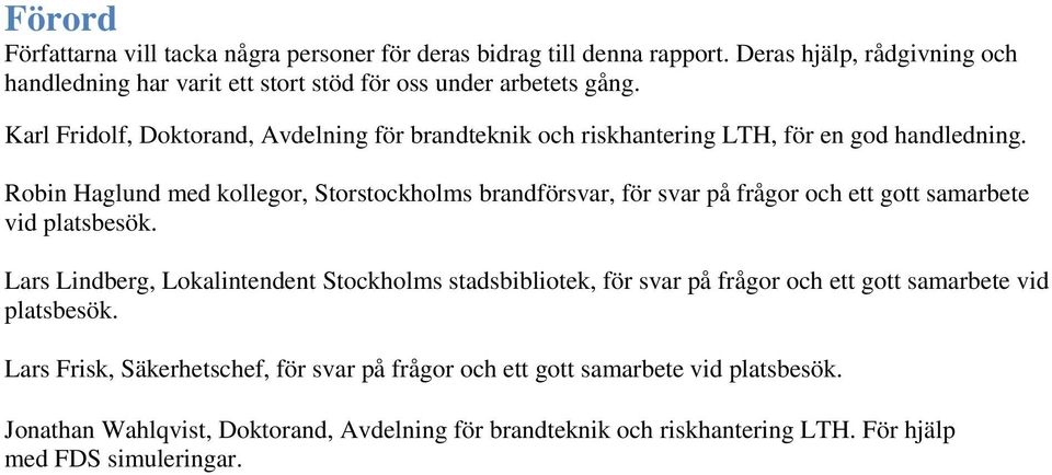 Robin Haglund med kollegor, Storstockholms brandförsvar, för svar på frågor och ett gott samarbete vid platsbesök.