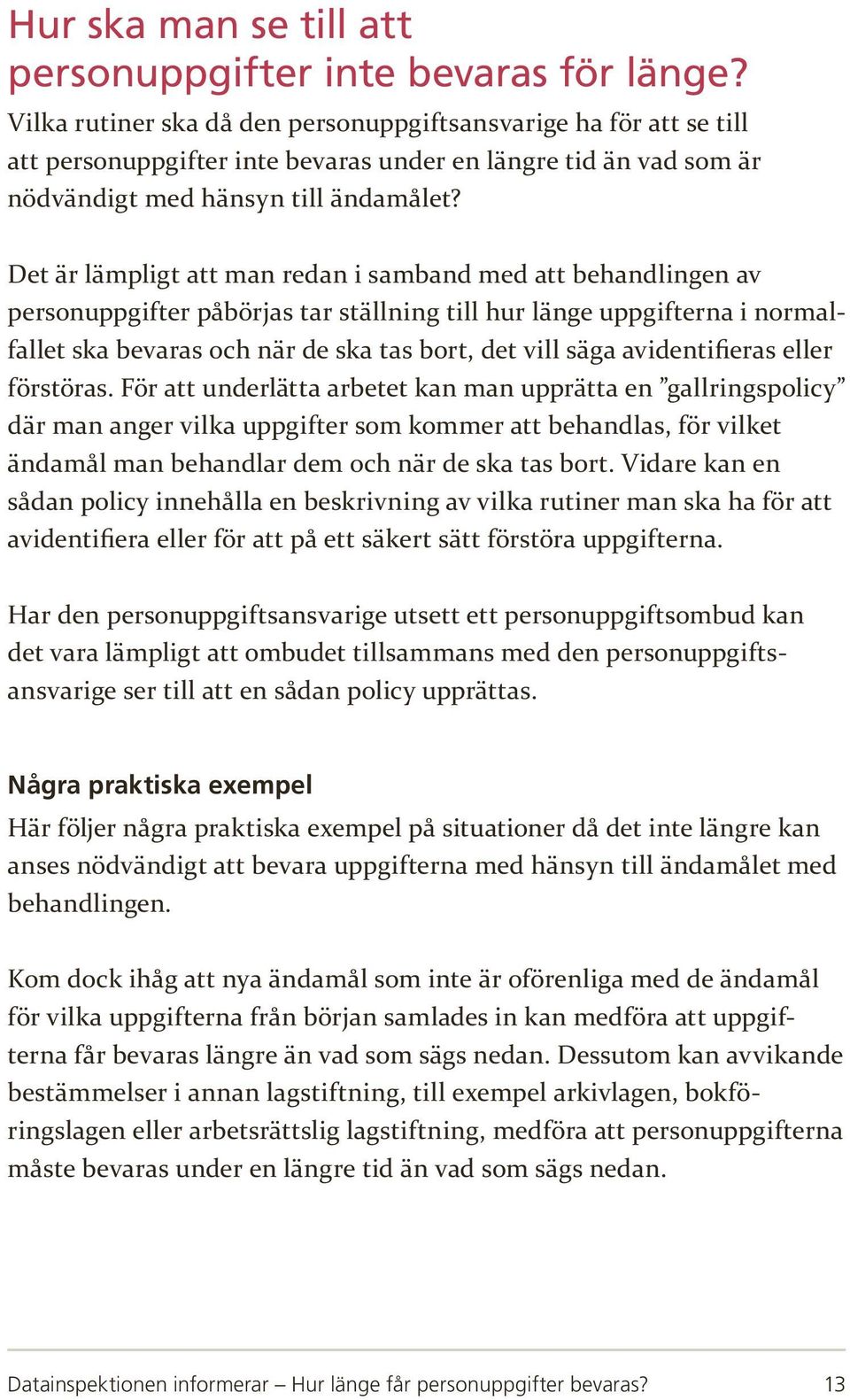 Det är lämpligt att man redan i samband med att behandlingen av personuppgifter påbörjas tar ställning till hur länge uppgifterna i normalfallet ska bevaras och när de ska tas bort, det vill säga