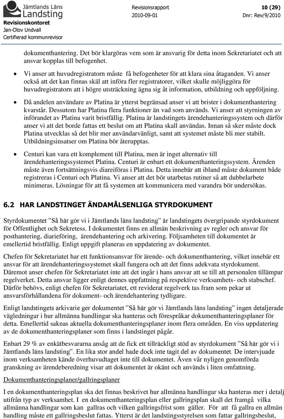 Vi anser också att det kan finnas skäl att införa fler registratorer, vilket skulle möjliggöra för huvudregistratorn att i högre utsträckning ägna sig åt information, utbildning och uppföljning.