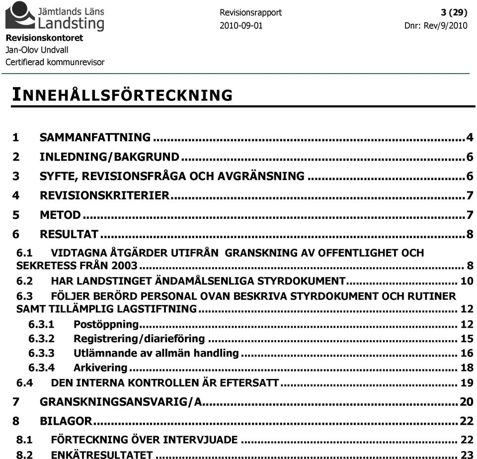 3 FÖLJER BERÖRD PERSONAL OVAN BESKRIVA STYRDOKUMENT OCH RUTINER SAMT TILLÄMPLIG LAGSTIFTNING... 12 6.3.1 Postöppning... 12 6.3.2 Registrering/diarieföring... 15 6.3.3 Utlämnande av allmän handling.