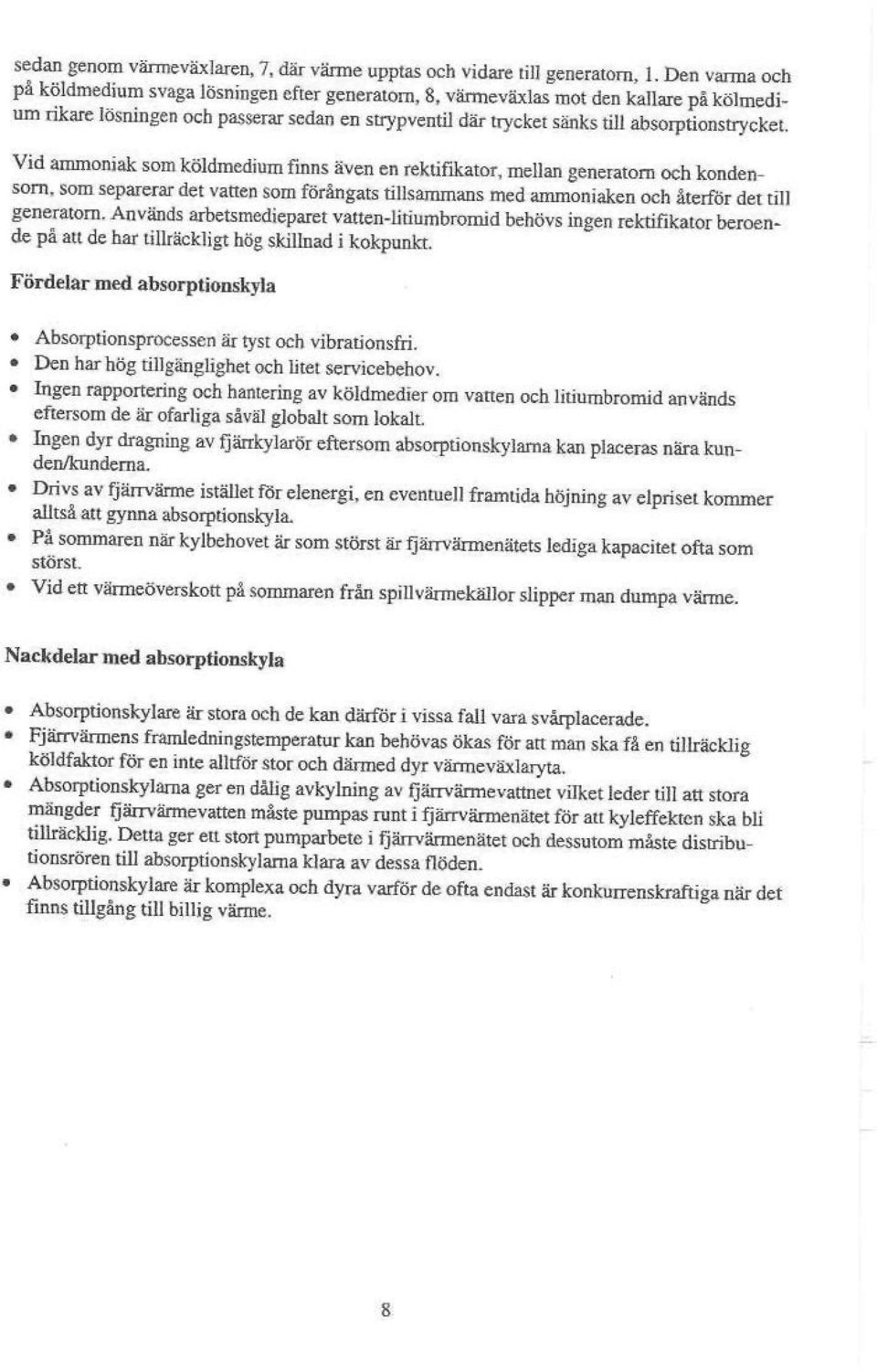 Vid ammoniak som köldmedium finns även en rektiflkator, mellan generatorn och kondensom, som separerar det vatten som förångats tillsammans med ammoniaken och återför der till generatorn.