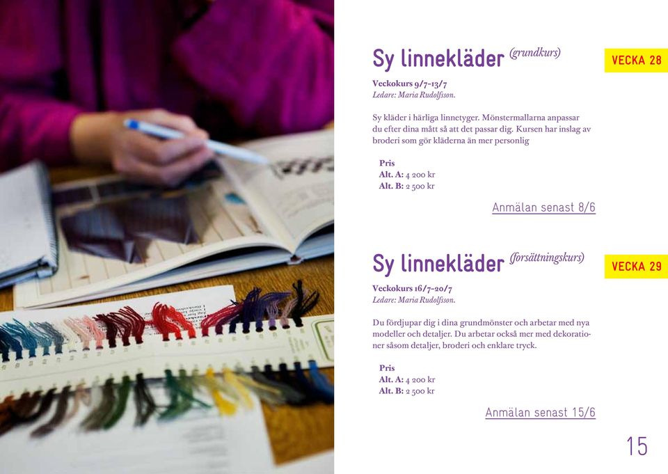 Kursen har inslag av broderi som gör kläderna än mer personlig Anmälan senast 8/6 Sy linnekläder (forsättningskurs) Veckokurs 16/7