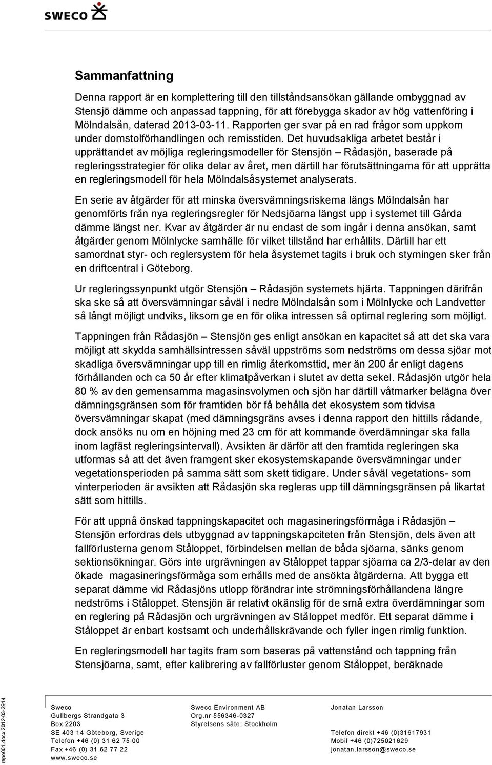 Det huvudsakliga arbetet består i upprättandet av möjliga regleringsmodeller för Stensjön Rådasjön, baserade på regleringsstrategier för olika delar av året, men därtill har förutsättningarna för att