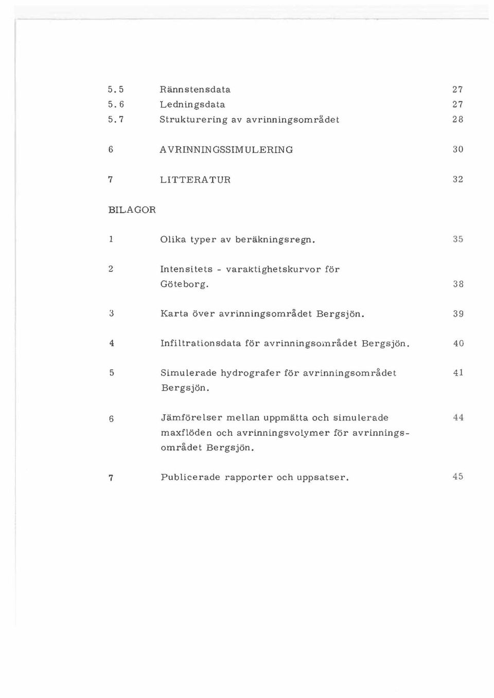 35 2 ntensitets - varaktighetskurvor for Goteborg. 38 3 Karta over avrinningsomradet Bergsjon.