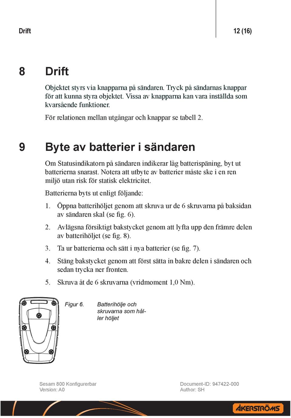 Notera att utbyte av batterier måste ske i en ren miljö utan risk för statisk elektricitet. Batterierna byts ut enligt följande: 1.