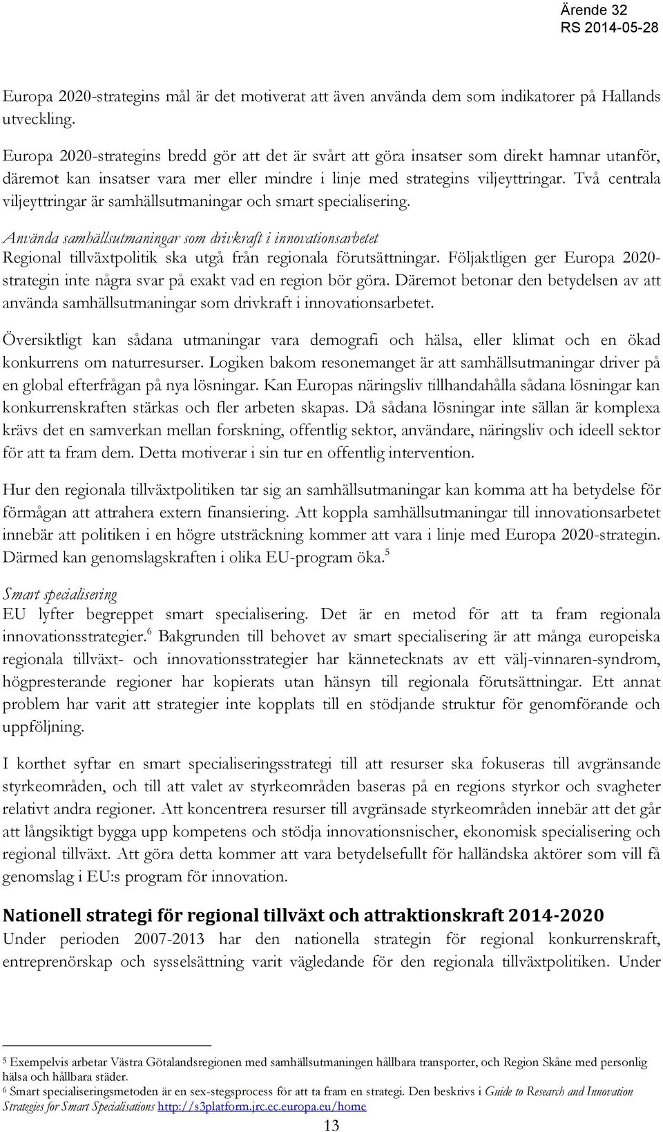 Två centrala viljeyttringar är samhällsutmaningar och smart specialisering.