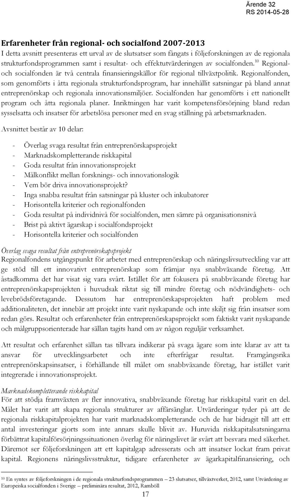 Regionalfonden, som genomförts i åtta regionala strukturfondsprogram, har innehållit satsningar på bland annat entreprenörskap och regionala innovationsmiljöer.