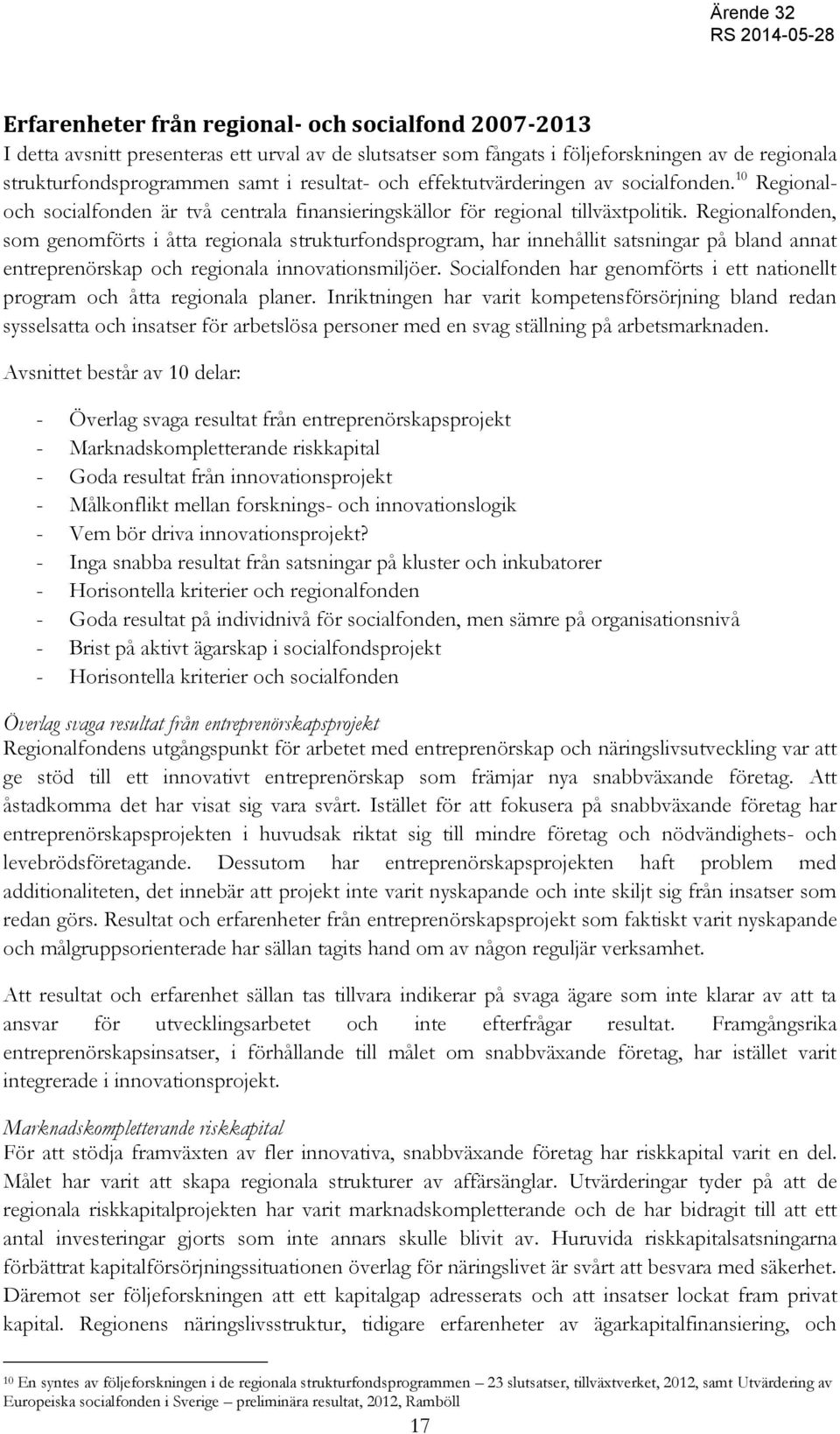 Regionalfonden, som genomförts i åtta regionala strukturfondsprogram, har innehållit satsningar på bland annat entreprenörskap och regionala innovationsmiljöer.