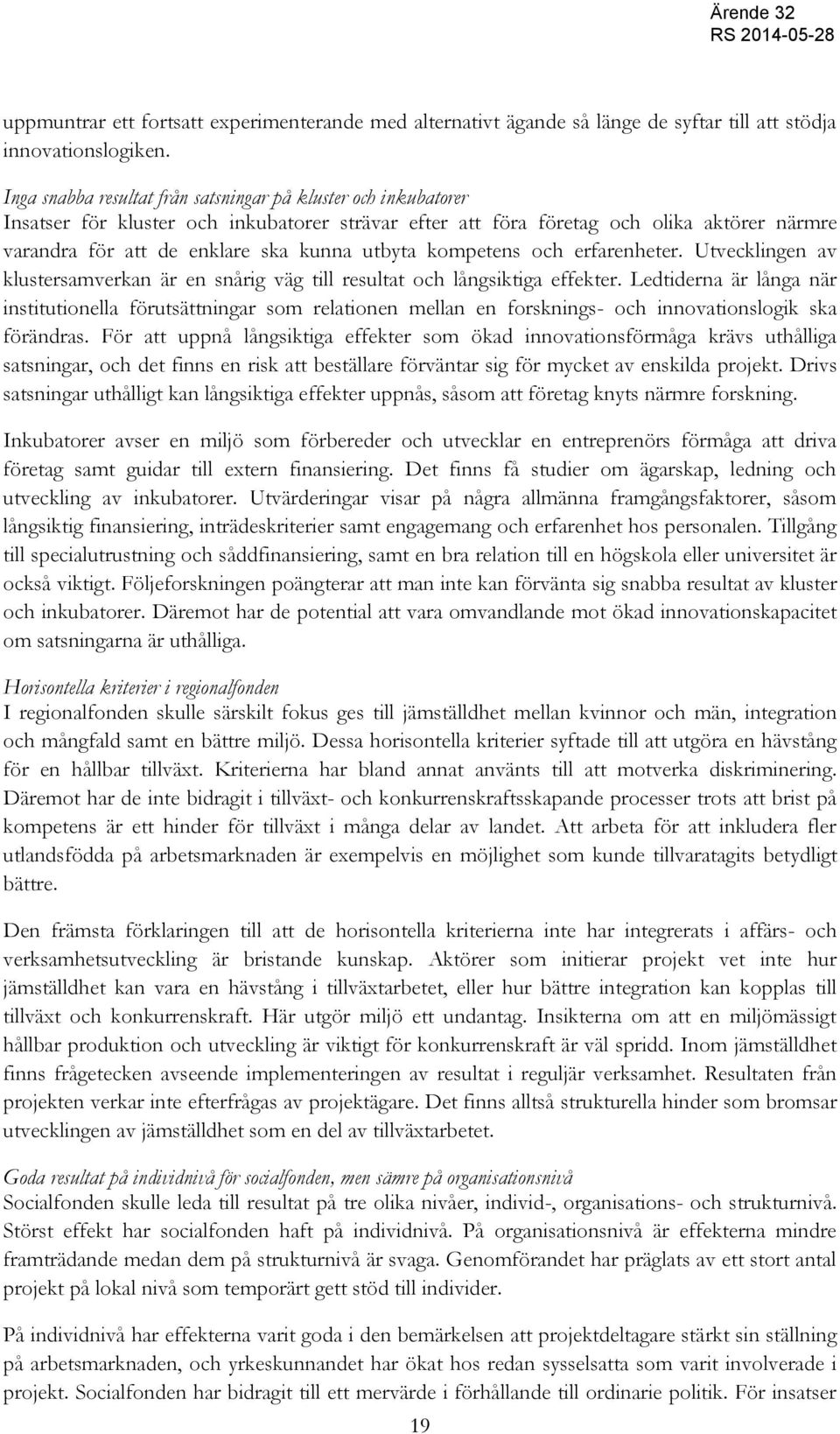 utbyta kompetens och erfarenheter. Utvecklingen av klustersamverkan är en snårig väg till resultat och långsiktiga effekter.