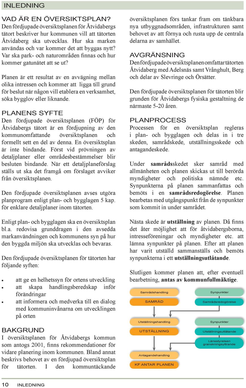 Planen är ett resultat av en avvägning mellan olika intressen och kommer att ligga till grund för beslut när någon vill etablera en verksamhet, söka bygglov eller liknande.