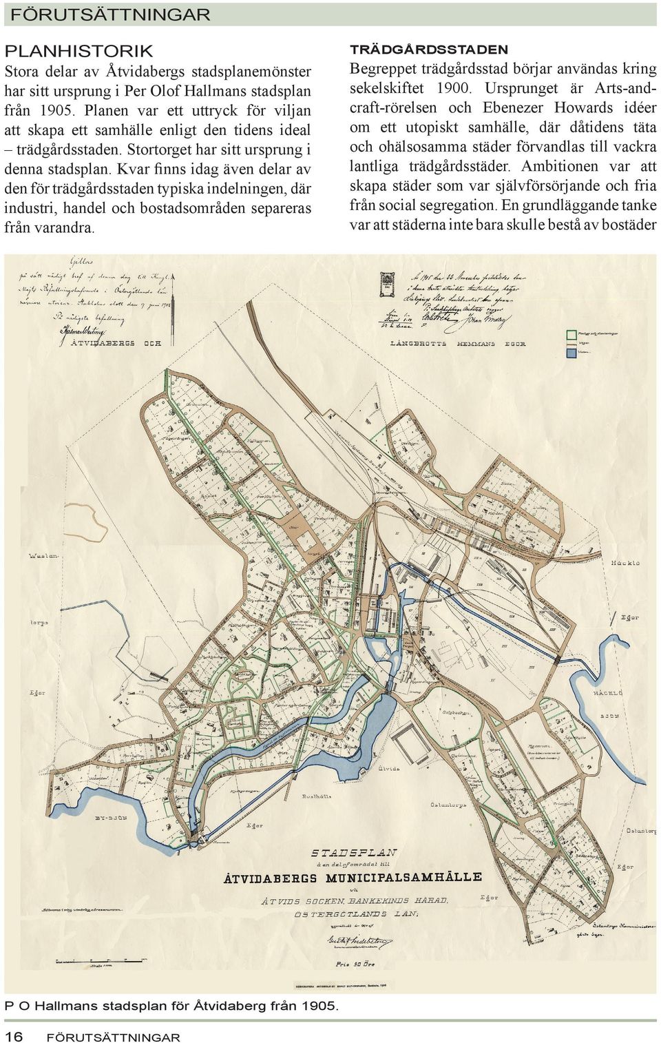 Kvar ﬁnns idag även delar av den för trädgårdsstaden typiska indelningen, där industri, handel och bostadsområden separeras från varandra. P O Hallmans stadsplan för Åtvidaberg från 1905.